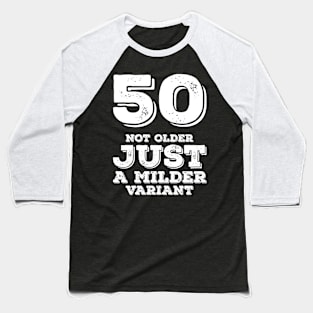 50 Not Older Just A Milder Variant Baseball T-Shirt